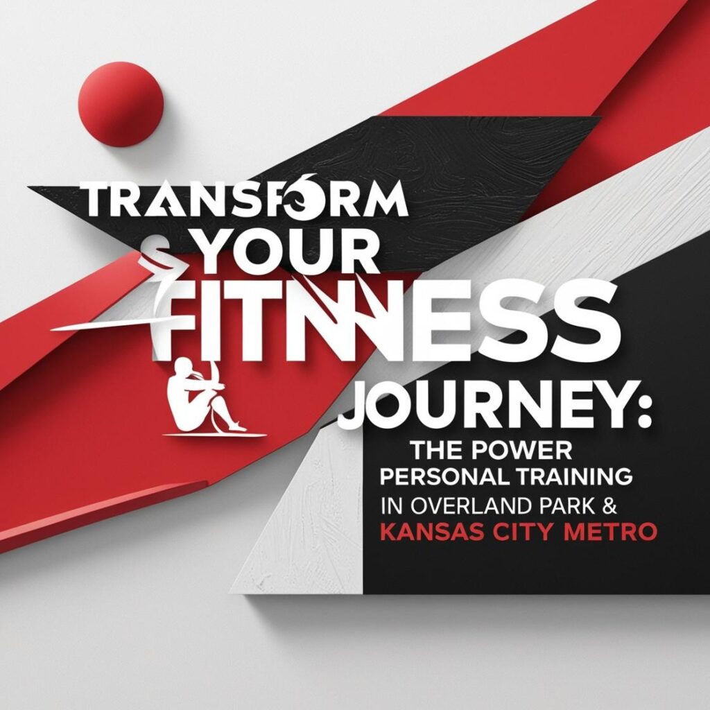 transform your fitness journey: power of personal training in Overland Park & Kansas City Metro